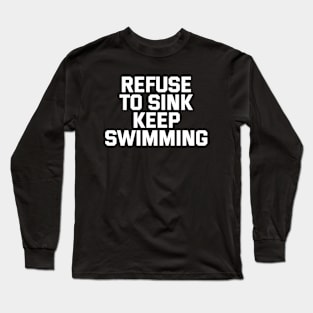 Refuse To Sink Keep Swimming Long Sleeve T-Shirt